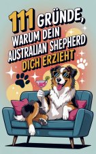 111 Gründe, warum dein Australian Shepherd dich erzieht