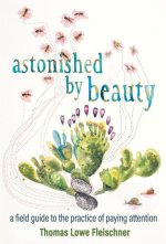 Astonished by Beauty: A Field Guide to the Practice of Paying Attention