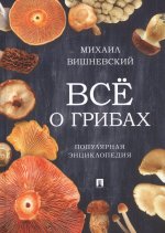 Всё о грибах.Популярная энциклопедия