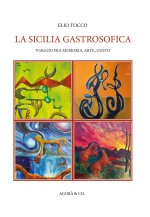 Sicilia gastrosofica. Viaggio fra memoria, arte, gusto