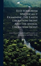 Eco-terrorism Specifically Examining The Earth Liberation Front And The Animal Liberation Front
