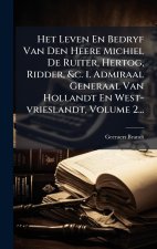 Het Leven En Bedryf Van Den Heere Michiel De Ruiter, Hertog, Ridder, &c. 1. Admiraal Generaal Van Hollandt En West-vrieslandt, Volume 2...