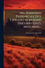 Del Seminario Patriarcale Di S. Cipriano In Murano Discorso (da G. Moschini)....
