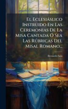 El Eclesiàslico Instruido En Las Ceremonias De La Misa Cantada Ã