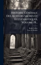 Histoire GÃ(c)nÃ(c)rale Des Auteurs SacrÃ(c)s Et ÃcclÃ(c)siastiques, Volume 19...