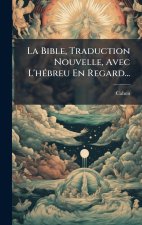 La Bible, Traduction Nouvelle, Avec L'hÃ(c)breu En Regard...