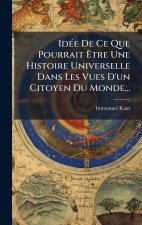 IdÃ(c)e De Ce Que Pourrait Ãtre Une Histoire Universelle Dans Les Vues D'un Citoyen Du Monde...