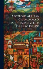 Apoteosis Al Gran Ciudadano D. JoaquÃ-n Suarez, El 18 De Julio De 1896