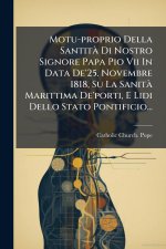 Motu-proprio Della SantitÃ Di Nostro Signore Papa Pio Vii In Data De'25. Novembre 1818, Su La SanitÃ Marittima De'porti, E Lidi Dello Stato Pontificio