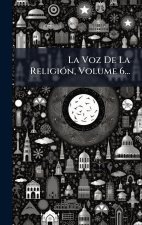 La Voz De La ReligiÃ3n, Volume 6...
