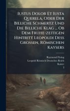Iustus Dolor Et Iusta Querela, Oder Der Billiche Schmertz Und Die Billiche Klag ... Ob Dem Fruhe-zeitigen Hintritt Leopoldi DeÃ Grossen, Römisch