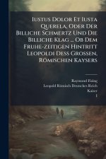 Iustus Dolor Et Iusta Querela, Oder Der Billiche Schmertz Und Die Billiche Klag ... Ob Dem Fruhe-zeitigen Hintritt Leopoldi DeÃ Grossen, Römisch