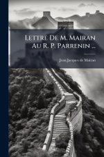 Lettre De M. Mairan Au R. P. Parrenin ...