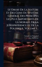Le Droit De La Nature Et Des Gens Ou Système GÃ(c)nÃ(c)ral Des Principes Les Plus Importants De La Morale, De La Jurisprudence Et De La Politique, Vol