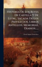 Historia De Los Reyes De Castilla Y De Leon... Sacada De Los Privilegios, Libros Antiguos, Memorias, Diarios......