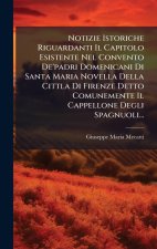 Notizie Istoriche Riguardanti Il Capitolo Esistente Nel Convento De'padri Domenicani Di Santa Maria Novella Della Cittla Di Firenze Detto Comunemente