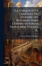 La Turquie Et Le Tanzimât, Ou Histoire Des RÃ(c)formes Dans L'empire Ottoman Depuis 1826, Volume 2...