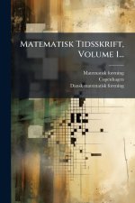 Matematisk Tidsskrift, Volume 1...