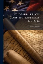 Ãtude Sur Les Lois Constitutionnelles De 1875...