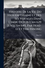 Histoire De La Vie Do Hiouen-thsang Et Des Ses Voyages Dans L'inde, Depuis L'an 629 Jusqu'en 645, Par Hoeï-li Et Yen-thsong