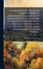 Las Memorias De Felipe De Comines Señor De Argenton De Los Hechos Y Empresas De Luis Undecimo Y Carlos Octavo Reyes De Francia Traducidas De Frances C