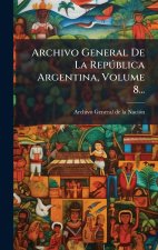 Archivo General De La RepÃ°blica Argentina, Volume 8...