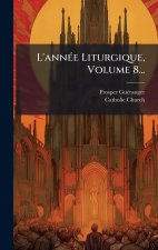 L'annÃ(c)e Liturgique, Volume 8...