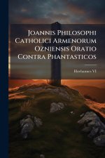 Joannis Philosophi Catholici Armenorum Ozniensis Oratio Contra Phantasticos