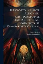 Il Convito Di Dante Allighieri Reintegrato Nel Testo Con Nuovo Commento Da Giambattista Giuliani