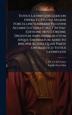 Totius Latinitatis Lexicon Opera Et Studio Aegidii Forcellini Seminarii Patavini Alumni Lucubratum Et In Hac Editione Novo Ordine Digestum Amplissime