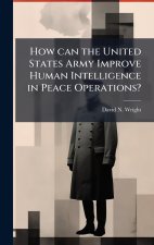 How can the United States Army Improve Human Intelligence in Peace Operations?