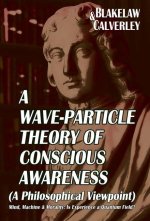 A Wave-Particle Theory of Conscious Awareness (A Philosophical Viewpoint)