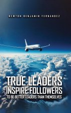 TRUE LEADERS INSPIRE FOLLOWERS