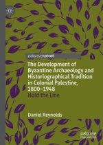 The Development of Byzantine Archaeology and Historiographical Tradition in Colonial Palestine, 1800-1948