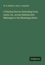 A Physical Survey Extending From Lanta, Ga., across Alabama and Misissippi to the Mississippi River