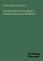 Vita della madre Felice Rasponi, scritta da una monaca nel MDLXX
