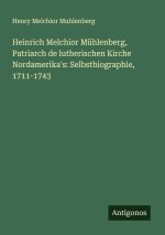 Heinrich Melchior Mühlenberg, Patriarch de lutherischen Kirche Nordamerika's: Selbstbiographie, 1711-1743