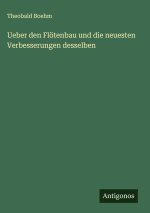Ueber den Flötenbau und die neuesten Verbesserungen desselben