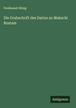 Die Grabschrift des Darius zu Makschi Rustam