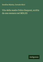 Vita della madre Felice Rasponi, scritta da una monaca nel MDLXX