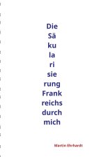Die Säkularisierung Frankreichs durch mich