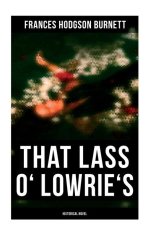 That Lass o' Lowrie's (Historical Novel)