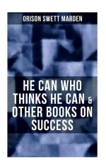 He Can Who Thinks He Can & Other Books on Success