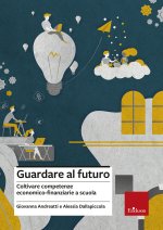Guardare al futuro. Coltivare competenze economico-finanziarie a scuola