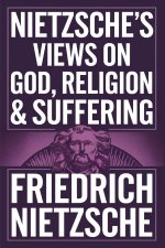 Nietzsche's Views on God, Religion & Suffering