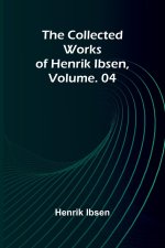 The Collected Works of Henrik Ibsen, Vol. 04