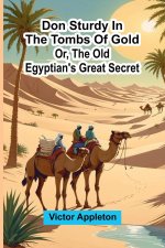 Don Sturdy in the tombs of gold; or, The old Egyptian's great secret