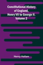 Constitutional History of England, Henry VII to George II. Volume 2