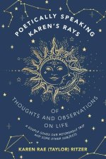 POETICALLY SPEAKING KAREN'S RAYS OF THOUGHTS AND OBSERVATIONS ON LIFE
