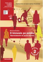 O biznesie po polsku. Wprowadzenie do języka biznesu. Podręcznik do nauki języka polskiego (B1, B2)